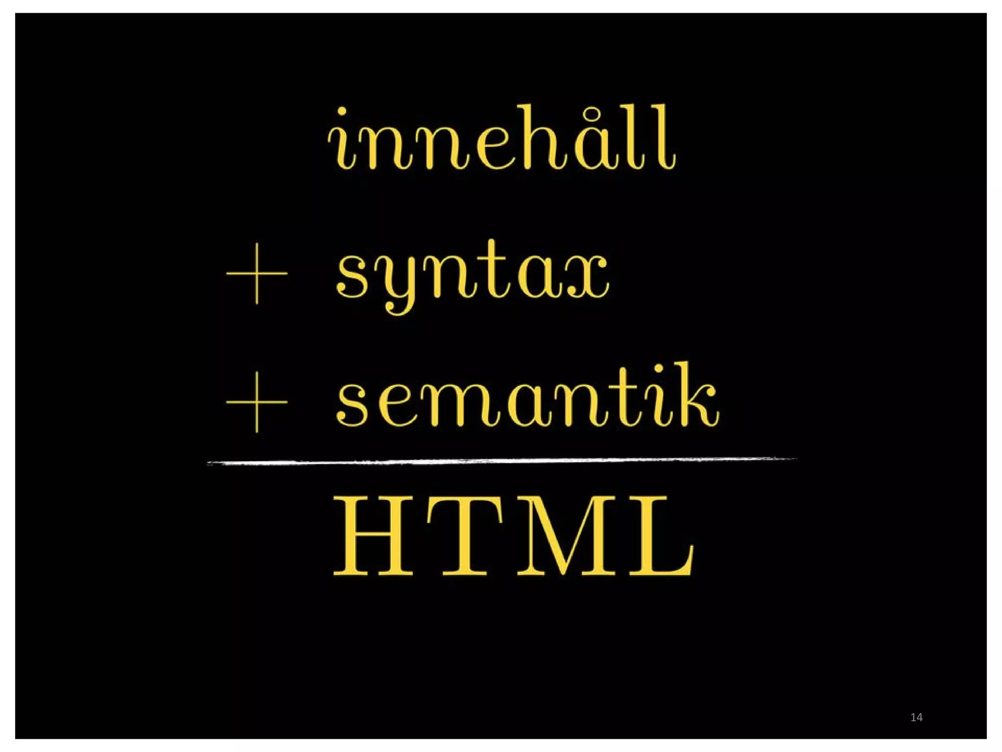 Element?
• Det finns olika element som representerar olika innehåll, t.ex.
rubriker, paragrafer, listor m.m.
• Grundprincipen är att det finns en start- och ett sluttagg. Det innehåll
som finns mellan dessa taggar tilldelas elementets formatiering.
• Kan även ha attribut
14
 