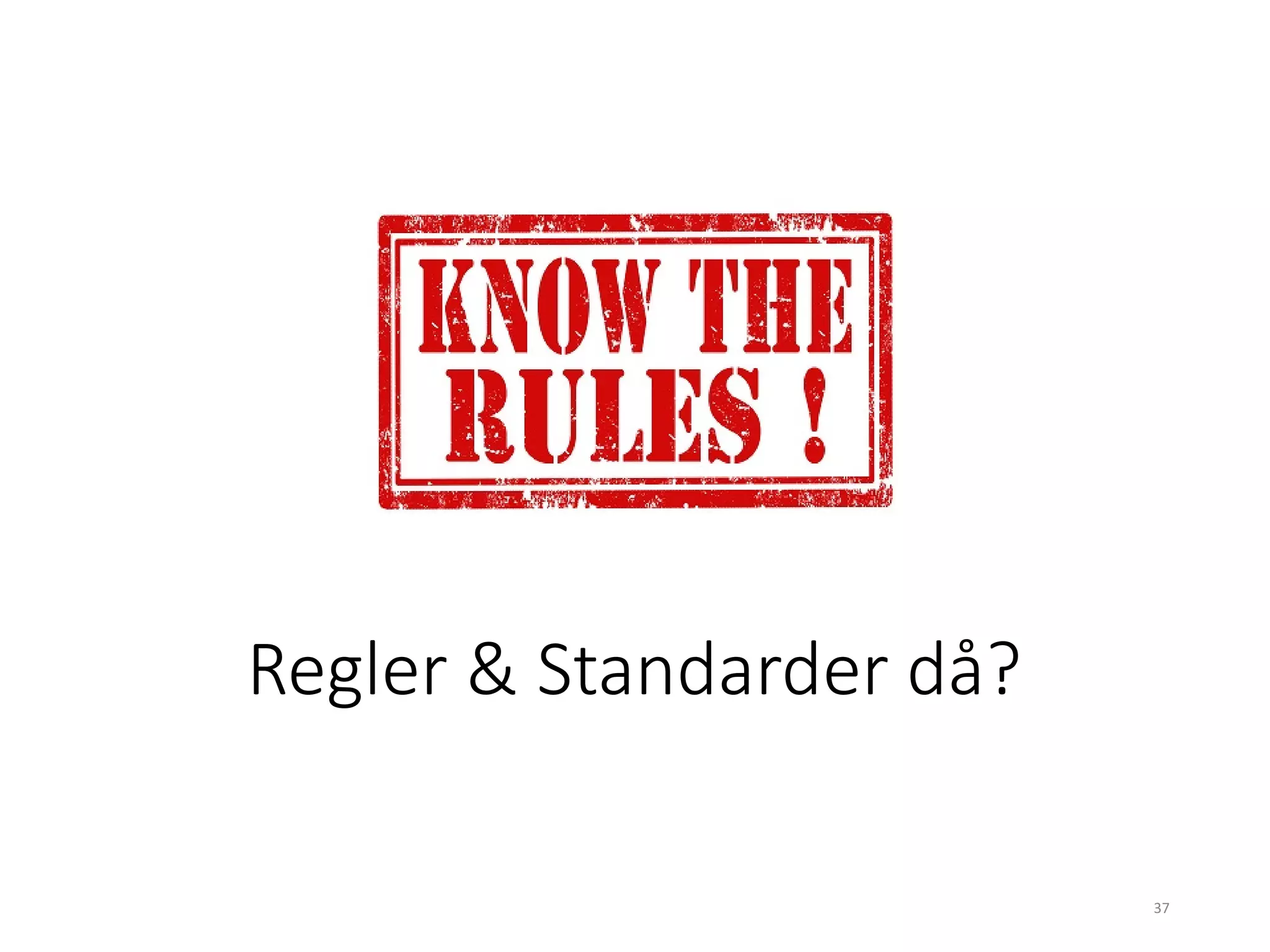 Regler & Standarder då?
37
 