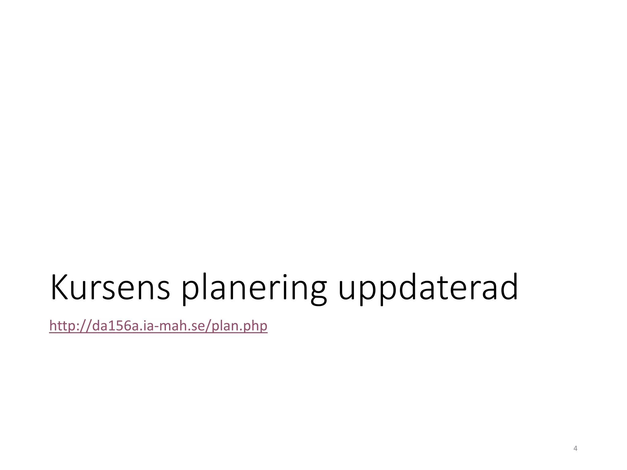 Kursens planering uppdaterad
http://da156a.ia-mah.se/plan.php
4
 