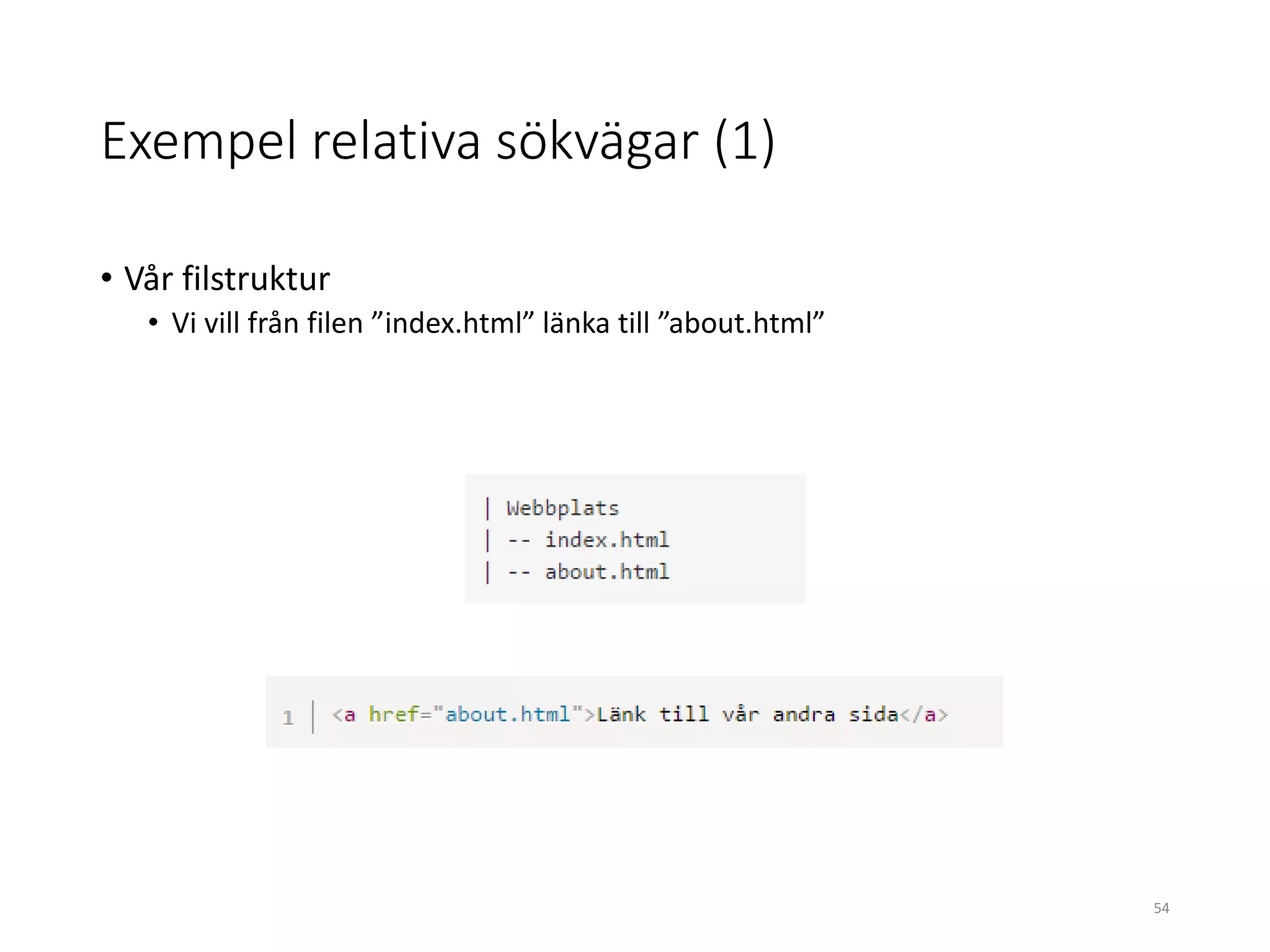 Exempel relativa sökvägar (1)
• Vår filstruktur
• Vi vill från filen ”index.html” länka till ”about.html”
54
 