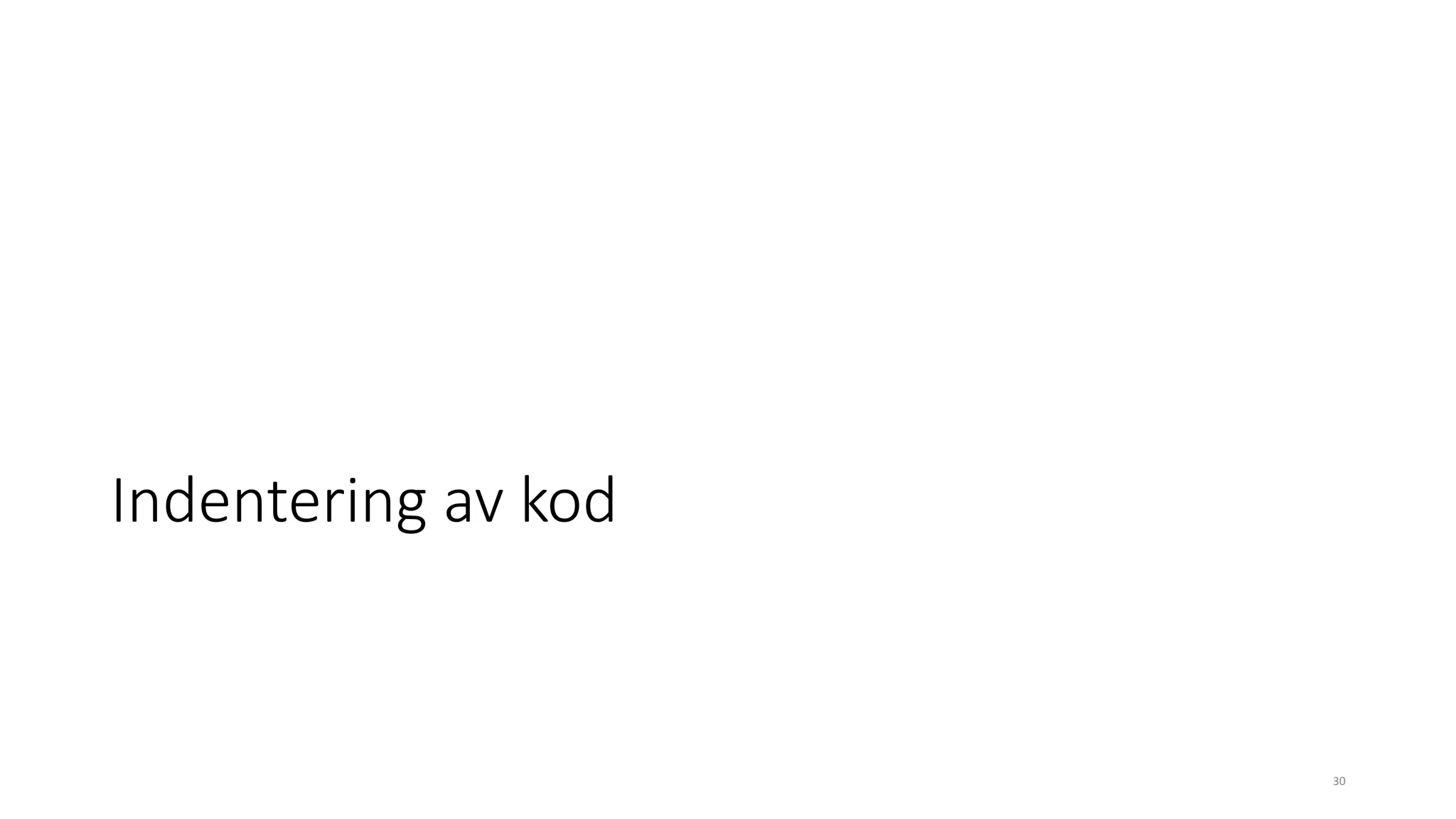 Indentering av kod
30
 
