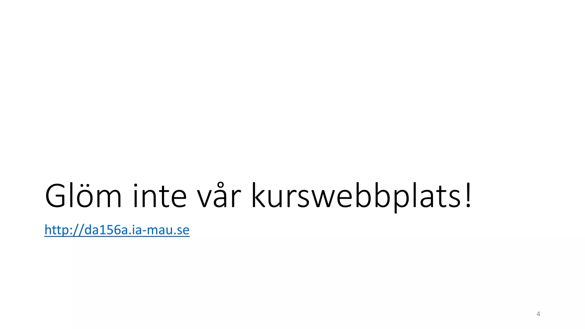 Glöm inte vår kurswebbplats!
http://da156a.ia-mau.se
4
 