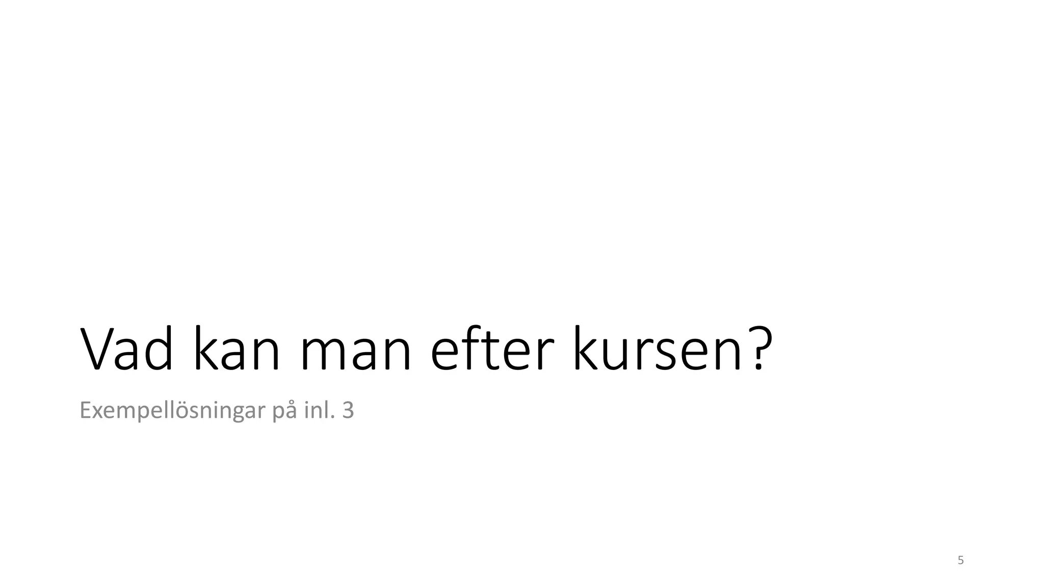 Vad kan man efter kursen?
Exempellösningar på inl. 3
5
 
