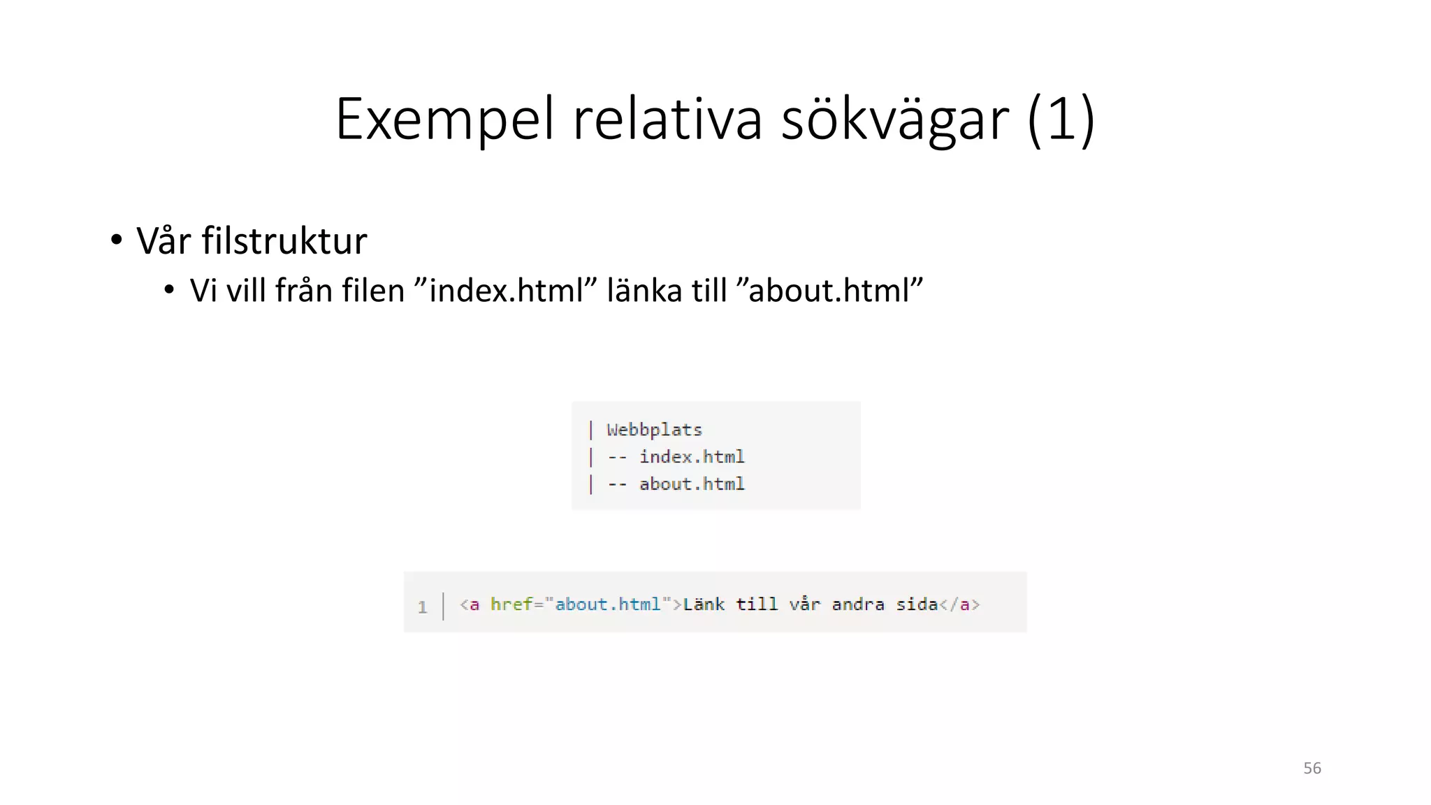 Exempel relativa sökvägar (1)
• Vår filstruktur
• Vi vill från filen ”index.html” länka till ”about.html”
56
 