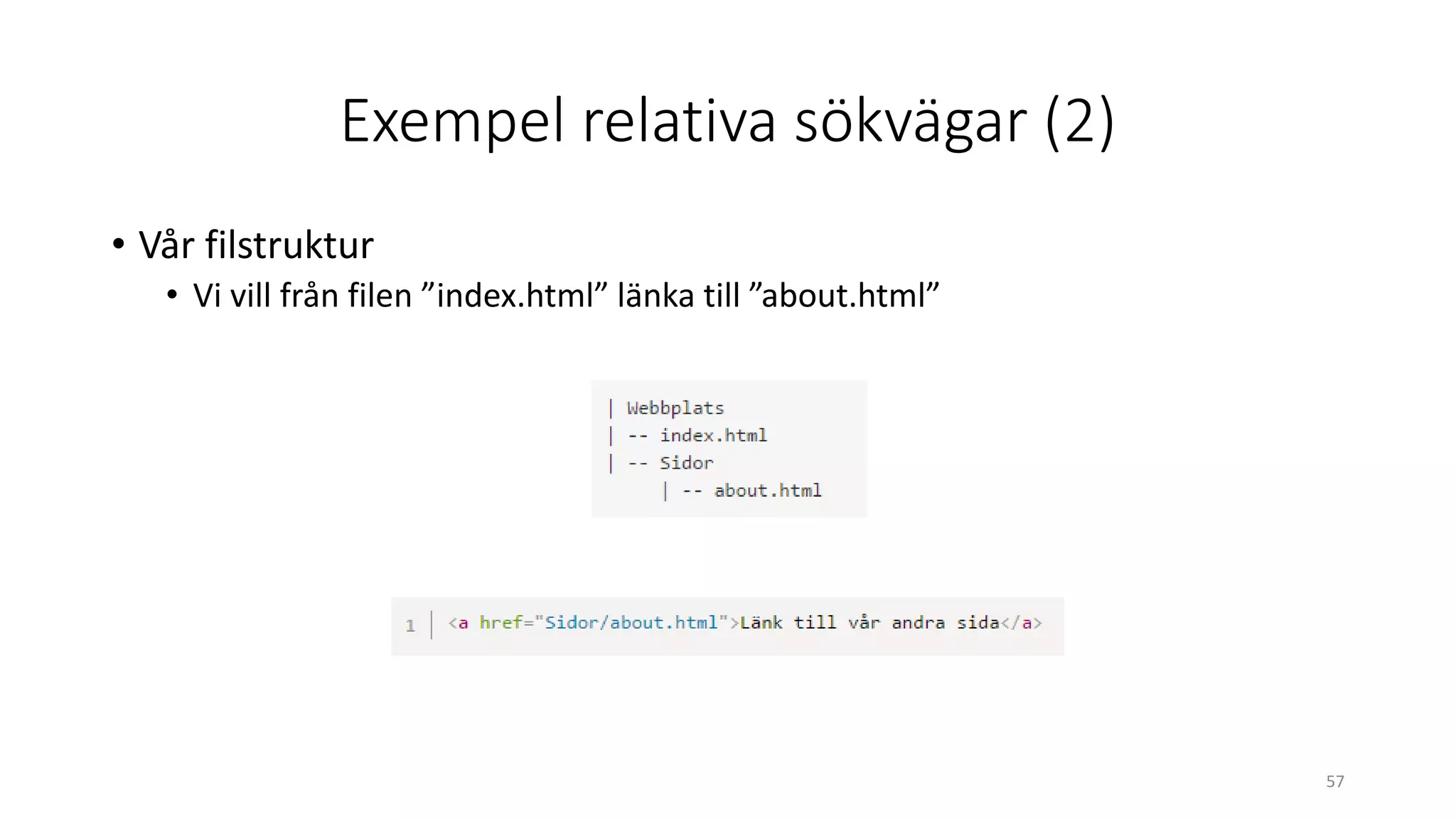 Exempel relativa sökvägar (2)
• Vår filstruktur
• Vi vill från filen ”index.html” länka till ”about.html”
57
 
