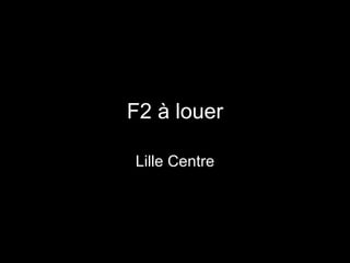 F2 à louer Lille Centre 