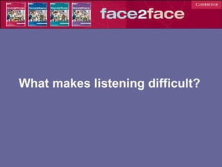 What makes listening difficult? 