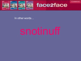 snotinuff In other words… 