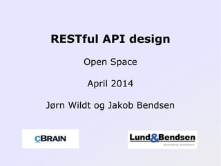 RESTful API design
Open Space
April 2014
Jørn Wildt og Jakob Bendsen
 