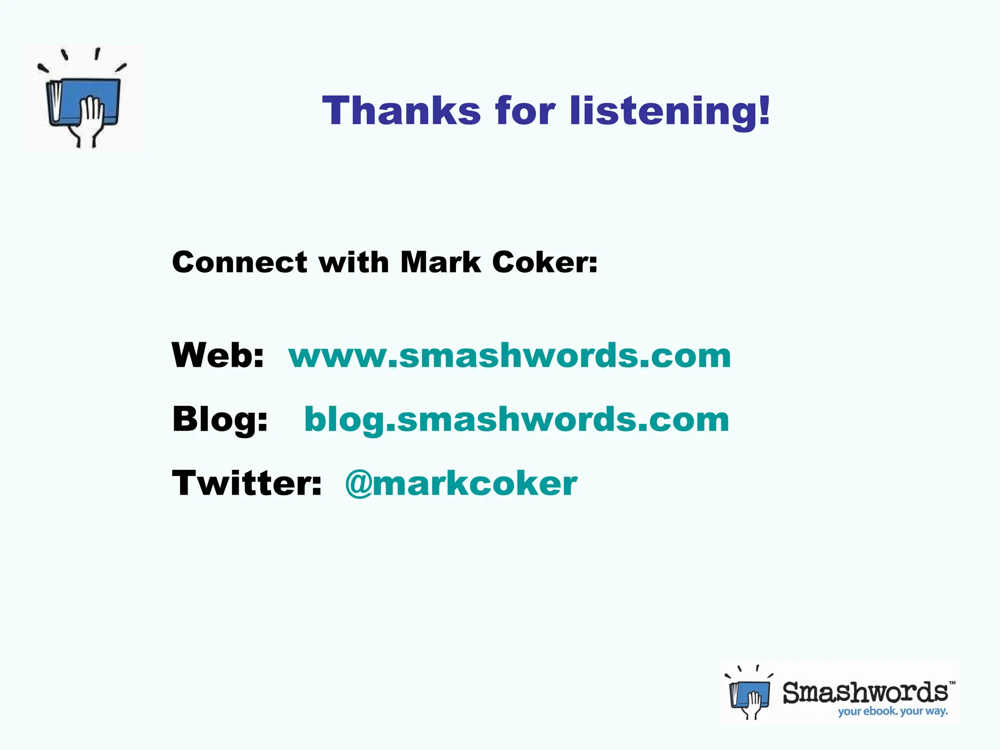 Thanks for listening! Connect with Mark Coker: Web:  www.smashwords.com Blog:  blog.smashwords.com Twitter:  @markcoker 