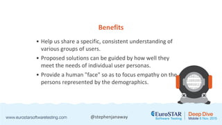 @stephenjanaway
Benefits
• Help us share a specific, consistent understanding of
various groups of users.
• Proposed solut...