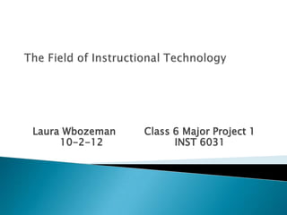 Laura Wbozeman   Class 6 Major Project 1
     10-2-12           INST 6031
 