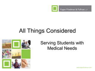 1
All Things Considered
Serving Students with
Medical Needs
 