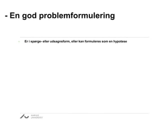 • Er i spørge- eller udsagnsform, eller kan formuleres som en hypotese
- En god problemformulering
 