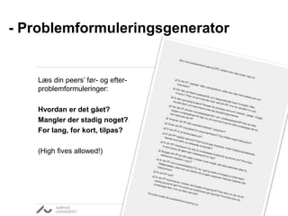 - Problemformuleringsgenerator
Læs din peers’ før- og efter-
problemformuleringer:
Hvordan er det gået?
Mangler der stadig noget?
For lang, for kort, tilpas?
(High fives allowed!)
 
