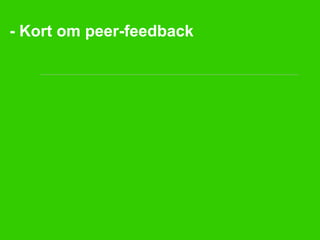 - Kort om peer-feedback
 