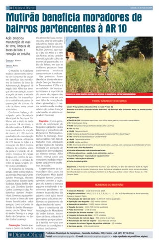 Sábado, 15 de maio de 2004
2
Prefeitura Municipal de Campinas – Avenida Anchieta, 200, Centro – tel. (19) 3735-0766
Portal: www.campinas.sp.gov.br – E-mail: decom@campinas.sp.gov.br – (veja expediente na penúltima página)
Mutirão beneficia moradores deMutirão beneficia moradores de
bairros pertencentes à AR 10
Ação propiciou
manutenção de ruas
de terra, limpeza de
bocas-de-lobo e
remoção de entulho
DONIZETI VIEIRA
DENIZE ASSIS
O Mutirão da Cidadania
realizou durante esta sema-
na um conjunto de ações
em benefício dos morado-
res de bairros da área da
Administração Regional 10
(região Sul). Além dos servi-
ços de manutenção, como
a roçada de mato e retirada
de entulho, foi intensifica-
do o trabalho educativo de
prevenção de câncer de
colo de útero, entre outras
atividades.
Conforme balanço di-
vulgado pela Secretaria
Municipal de Serviços Pú-
blicos, até o início da tarde
de ontem (14 de maio), o
Mutirão realizou 7.400 me-
tros quadrados de roçada
de mato, 41.100 metros
quadrados de manutenção
de ruas de terra, a limpeza
de 222 bocas de lobo e a
remoção de 38,4 metros
cúbicos de entulho, além
da poda e extração de ár-
vores, limpeza de caixas
d’águas em centros de saú-
de e escolas e revisão de
redes de água e esgoto en-
tre outras atividades.
O trabalho de limpeza
atingiu, entre outros trechos,
as avenidas Princesa D’Oeste
(Jardim Proença), Ministro
Costa Manso (Jardim Santa
Eudoxia), Itatiaia (Jardim Itati-
aia), Luís Chiodeto (Jardim
Carlos Lourenço) e das An-
dorinhas (Jardim Andori-
nhas). Diversos equipamen-
tos sociais e áreas de lazer
foram beneficiados pelos
serviços, como o Centro de
Saúde do Jardim Paranepa-
nema, creche “Pires Neto”
do Jardim Proença e a praça
Barão de Campinas, no Jar-
dim Carlos Lourenço.
Prevenção.Durantease-
mana o Centro de Saúde da
Vila Orosimbo Maia promo-
veu uma série de atividades
educativas dentro da pro-
gramação da III Semana da
Mulher. O evento, que mar-
ca o Dia das Mães e o Mês
das Noivas, incluiu também
intensificação de coleta de
exames de papanicolau e o
Dia da Beleza, em que as
mulheres puderam fazer
tratamentos estéticos
como manicure e pedicure.
Nas palestras foram
abordados temas relaciona-
dos às Doenças Sexualmen-
te Transmissíveis (DSTs) e à
sexualidade. As equipes
enfatizaram a importância
do exame de papanicolau
pelo menos uma vez por
ano. Além da prevenção do
câncer ginecológico, o exa-
me também auxilia no diag-
nóstico de outras doenças
relacionadas ao sistema re-
produtor feminino.
Rapidez. O vice-presi-
dente da Associação de
Moradores do Jardim Carlos
Lourenço e conselheiro do
Orçamento Participativo,
Eliézer de Camargo, disse
que o mutirão é um tipo de
trabalho mais adequado
porque realiza de maneira
imediata um conjunto de
serviçosemdiversosbairros
ao mesmo tempo. Além
disso, reforça junto aos
moradores medidas impor-
tantes para prevenir proble-
mas de saúde.
A representante da Co-
munidade São Lucas, na
Vila Orozimbo Maia, Izabel
Delgado Ramos Campos,
aprovou também a ação,
pois viu durante a semana
equipes trabalhando e re-
solvendo problemas em
diversos locais da área. Ela
aguarda uma ação desse
porte para solucionar pro-
blemas no pavimento de
alguns trechos do bairro.
Para o presidente da
Associação de Moradores
do Jardim Itatiaia, Justino
Alves de Sena, o Mutirão é
importante porque plane-
ja e realiza serviços que
melhoram as condições e
o visual dos bairros.
Conjunto de ações beneficia moradores: serviços de manutenção e programas educativos
ValériaAbras
 
