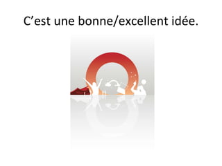 C’est une bonne/excellent idée. 
