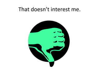 That doesn’t interest me. 