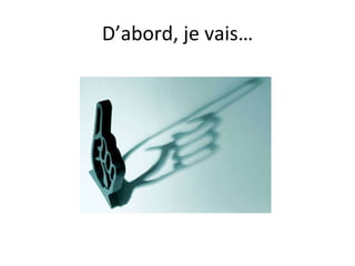 D’abord, je vais… 