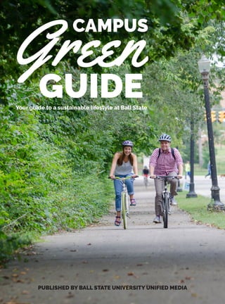 PUBLISHED BY BALL STATE UNIVERSITY UNIFIED MEDIA
Your guide to a sustainable lifestyle at Ball State
CAMPUS
GUIDE
Green
 