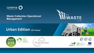 Waste Collection Operational
Management
Urban Edition PAYT Ready!
Cloud Solution
 