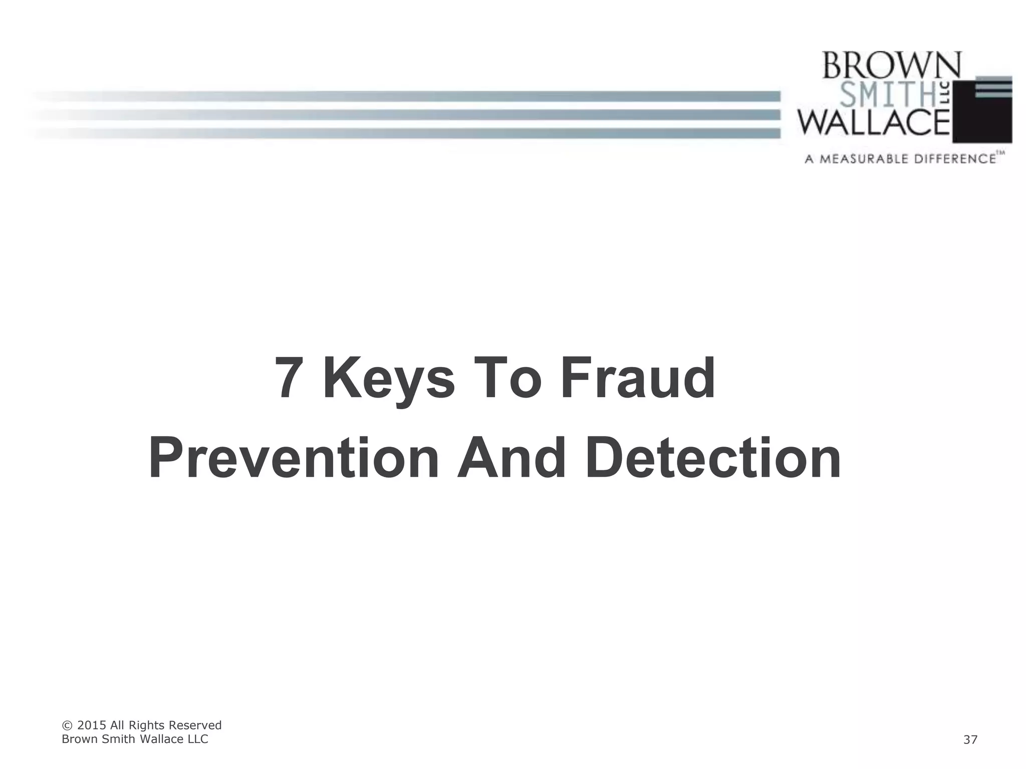 7 Keys To Fraud
Prevention And Detection
© 2015 All Rights Reserved
Brown Smith Wallace LLC 37
 