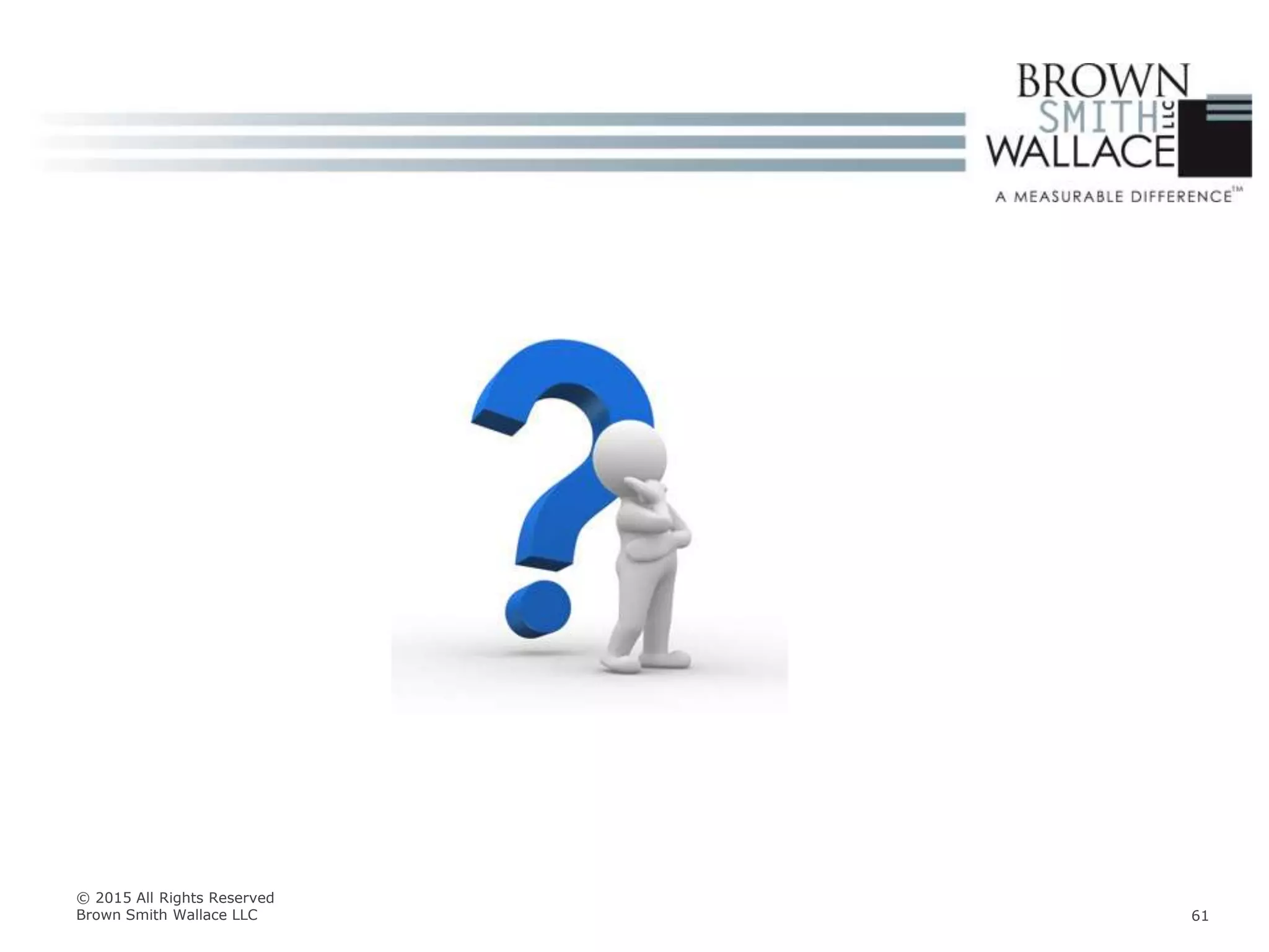 © 2015 All Rights Reserved
Brown Smith Wallace LLC 61
 