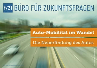 Auto-Mobilität im Wandel

                                               Die Neuerfindung des Autos




                                                                        Foto: Erdbeertorte, photocase.com
f/21 ▪ Büro für Zukunftsfragen | www.f-21.de
 