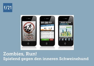 f/21 ▪ Büro für Zukunftsfragen | www.f-21.de
f/21
f/21 ▪ Büro für Zukunftsfragen | www.f-21.de
f/21
Zombies, Run!
Spielend gegen den inneren Schweinehund
 