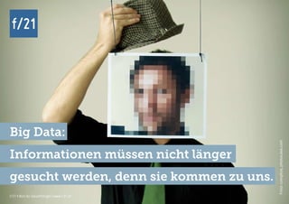 f/21 ▪ Büro für Zukunftsfragen | www.f-21.de
f/21
f/21 ▪ Büro für Zukunftsfragen | www.f-21.de
f/21
Big Data:
Informationen müssen nicht länger
gesucht werden, denn sie kommen zu uns.
Foto:complize,photocase.com
 