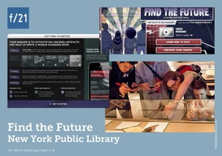 f/21 ▪ Büro für Zukunftsfragen | www.f-21.de
f/21
f/21 ▪ Büro für Zukunftsfragen | www.f-21.de
f/21
http://playmatics.com
Find the Future
New York Public Library
 