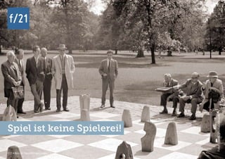 f/21 ▪ Büro für Zukunftsfragen | www.f-21.de
f/21
f/21 ▪ Büro für Zukunftsfragen | www.f-21.de
f/21
Foto:chival,photocase.com
Spiel ist keine Spielerei!
 