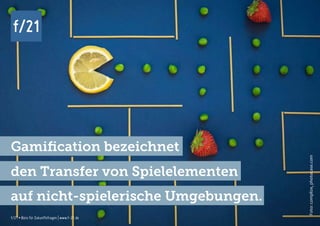 f/21 ▪ Büro für Zukunftsfragen | www.f-21.de
f/21
f/21 ▪ Büro für Zukunftsfragen | www.f-21.de
f/21
Foto:complize,photocase.com
Gamification bezeichnet
den Transfer von Spielelementen
auf nicht-spielerische Umgebungen.
 