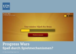 f/21 ▪ Büro für Zukunftsfragen | www.f-21.de
f/21
f/21 ▪ Büro für Zukunftsfragen | www.f-21.de
f/21
Progress Wars
Spaß durch Spielmechanismen?
www.progresswars.com
 