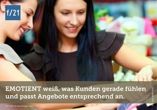 f/21 ▪ Büro für Zukunftsfragen | www.f-21.de
f/21
f/21 ▪ Büro für Zukunftsfragen | www.f-21.de
f/21
EMOTIENT weiß, was Kunden gerade fühlen
und passt Angebote entsprechend an.
Foto:EMOTIENT
 