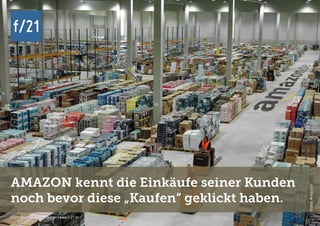 f/21 ▪ Büro für Zukunftsfragen | www.f-21.de
f/21f/21
f/21 ▪ Büro für Zukunftsfragen | www.f-21.de
AMAZON kennt die Einkäufe seiner Kunden
noch bevor diese „Kaufen“ geklickt haben.
Foto:Amazon
 