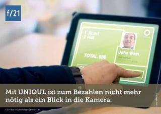f/21 ▪ Büro für Zukunftsfragen | www.f-21.de
f/21f/21
f/21 ▪ Büro für Zukunftsfragen | www.f-21.de
Mit UNIQUL ist zum Bezahlen nicht mehr
nötig als ein Blick in die Kamera.
Foto:UNIQUL
 
