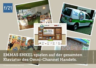 f/21 ▪ Büro für Zukunftsfragen | www.f-21.de
f/21f/21f/21
f/21 ▪ Büro für Zukunftsfragen | www.f-21.de
EMMAS ENKEL spielen auf der gesamten
Klaviatur des Omni-Channel Handels.
Fotos:EMMASENKEL
 
