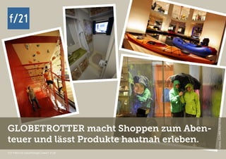 f/21 ▪ Büro für Zukunftsfragen | www.f-21.de
f/21f/21
f/21 ▪ Büro für Zukunftsfragen | www.f-21.de
GLOBETROTTER macht Shoppen zum Aben-
teuer und lässt Produkte hautnah erleben.
Fotos:GLOBETROTTER
 