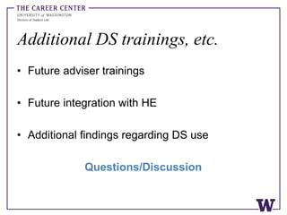 Additional DS trainings, etc.
• Future adviser trainings
• Future integration with HE
• Additional findings regarding DS use
Questions/Discussion
 