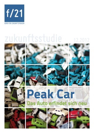 f/21
BÜRO FÜR ZUKUNFTSFRAGEN




zukunftsstudie                                12.2012




                          Peak Car
                          Das Auto erfindet sich neu
 