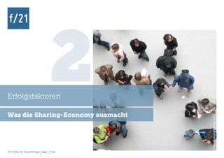 Erfolgsfaktoren

Was die Sharing-Economy ausmacht
                                      2
                                               Foto: stm, photocase.com
f/21 ▪ Büro für Zukunftsfragen | www.f-21.de
 