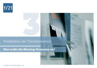 Triebfedern der Transformation
                                       3
                                               Foto: Seleneos, photocase.com
Was treibt die Sharing-Economy an?




f/21 ▪ Büro für Zukunftsfragen | www.f-21.de
 