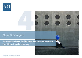 Neue Spielregeln
                                    4
                                               Foto: kallejipp, photocase.com
Die veränderte Rolle von Unternehmen in
der Sharing-Economy



f/21 ▪ Büro für Zukunftsfragen | www.f-21.de
 