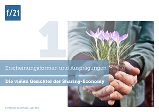 Erscheinungsformen und Ausprägungen
                                         1
                                               Foto: spacejunkie, photocase.com
Die vielen Gesichter der Sharing-Economy




f/21 ▪ Büro für Zukunftsfragen | www.f-21.de
 