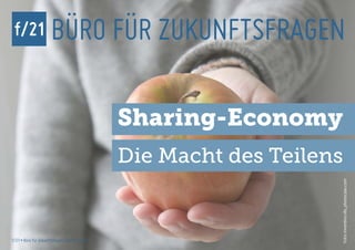 Sharing-Economy
                                               Die Macht des Teilens




                                                                   Foto: inventivo.nils, photocase.com
f/21 ▪ Büro für Zukunftsfragen | www.f-21.de
 