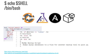 $ echo $SHELL
/bin/bash
https://docs.chef.io/resource_bash.html
https://github.com/puppetlabs/puppetlabs-mysql/blob/master/templates/mysqlbackup.sh.erb
 