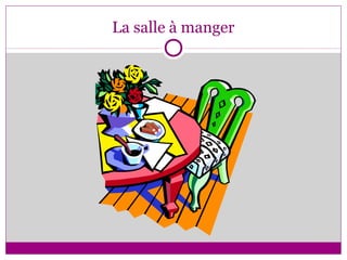 La salle à manger
 
