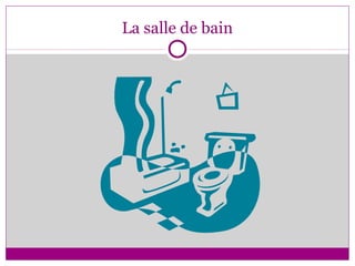 La salle de bain
 